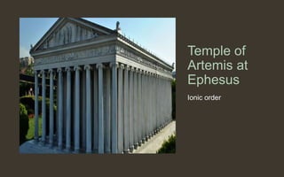 Temple of
Artemis at
Ephesus
Ionic order
 