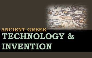ANCIENT GREEK
TECHNOLOGY &
INVENTION
 