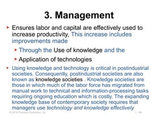 1 - 69© 2014 Pearson Education, Inc.
3. Management
▶ Ensures labor and capital are effectively used to
increase productivi...