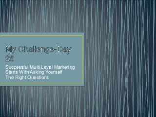 Successful Multi Level Marketing
Starts With Asking Yourself
The Right Questions
 