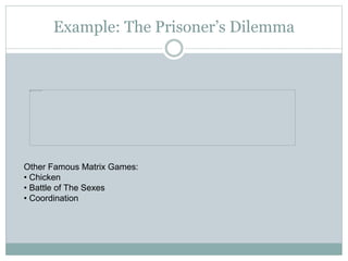 Example: The Prisoner’s Dilemma
Other Famous Matrix Games:
• Chicken
• Battle of The Sexes
• Coordination
 