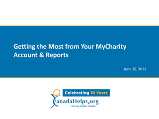 Getting the Most from Your MyCharity
Account & Reports
                                   June 15, 2011
 