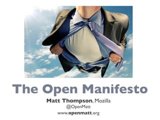 The Open Manifesto
    Matt Thompson, Mozilla
          @OpenMatt
       www.openmatt.org
 