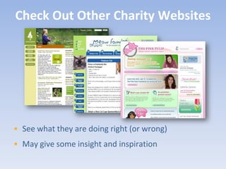 Check Out Other Charity Websites




• See what they are doing right (or wrong)
• May give some insight and inspiration
 
