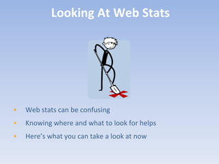 Looking At Web Stats




•   Web stats can be confusing
•   Knowing where and what to look for helps
•   Here’s what you can take a look at now
 