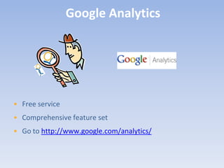 Google Analytics




• Free service
• Comprehensive feature set
• Go to http://www.google.com/analytics/
 