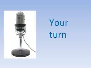 Your
turn
 