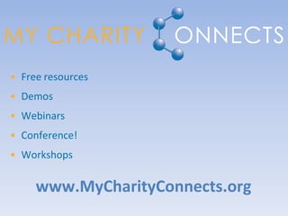 • Free resources
• Demos
• Webinars
• Conference!
• Workshops

     www.MyCharityConnects.org
 