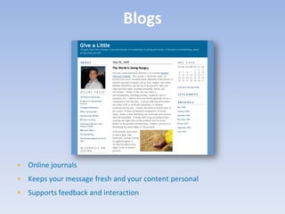 Blogs




• Online journals
• Keeps your message fresh and your content personal
• Supports feedback and interaction
 