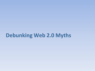 Debunking Web 2.0 Myths
 