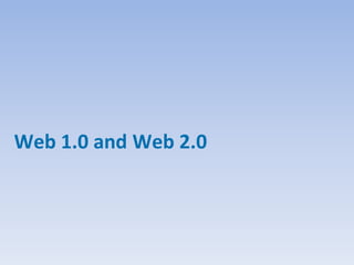 Web 1.0 and Web 2.0
 