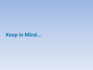 Keep in Mind…
 