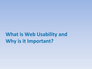 What is Web Usability and
Why is it Important?
 