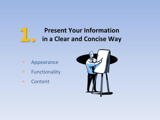 Present Your Information
        in a Clear and Concise Way


•   Appearance
•   Functionality
•   Content
 