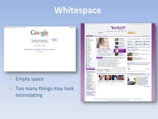 Whitespace




• Empty space
• Too many things may look
  intimidating
 