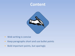 Content




• Web writing is concise
• Keep paragraphs short and use bullet points
• Bold important points, but sparingly
 
