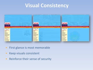 Visual Consistency




• First glance is most memorable
• Keep visuals consistent
• Reinforce their sense of security
 