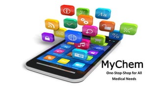 MyChem
One-Stop-Shop for All
Medical Needs
 