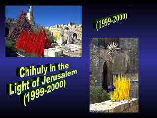 Chihuly in the  Light of Jerusalem (1999-2000) צ'חולי בירושלים (1999-2000) 