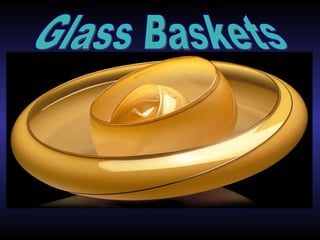Glass Baskets סלי זכוכית 