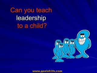 Can you teach  leadership   to a child? 