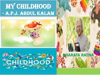 MY CHILDHOOD
- A.P.J. ABDUL KALAM
BHARATA RATNA
 