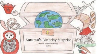 Autumn’s Birthday Surprise
Written and Illustrated by:
Zahra
 