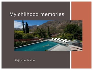 Cajón del Maipo
My chilhood memories
 