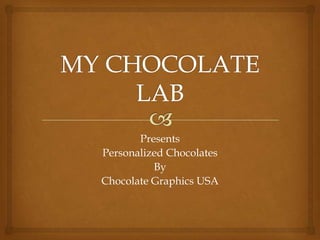 Presents
Personalized Chocolates
By
Chocolate Graphics USA
 