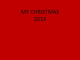 MY CHRISTMAS
2014
 