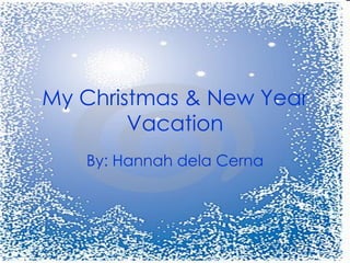 My Christmas & New Year Vacation By: Hannah dela Cerna 