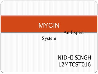 MYCIN
An Expert
System

NIDHI SINGH
12MTCST016

 