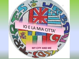 IO E LA MIA CITTA’ MY CITY AND ME 