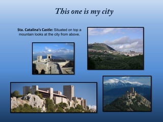 Sta. Catalina’s Castle: Situated on top a
mountain looks at the city from above.
 