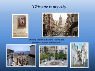 The old town has narrow streets and
   medieval houses and squares.
 