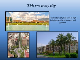 The modern city has a lot of high
 buildings and large squares and
             gardens.
 
