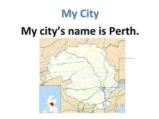 My City
My city’s name is Perth.
 