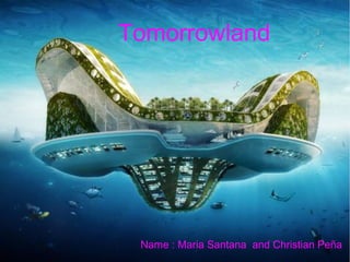 Tomorrowland

Name : Maria Santana and Christian Peña

 