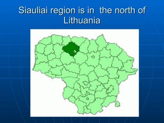 S iauli ai region is in  the north of Lithuania 