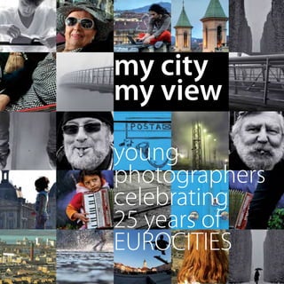 my city
my view
young
photographers
celebrating
25 years of
EUROCITIES
 
