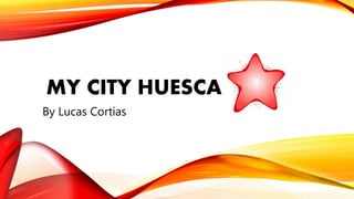 MY CITY HUESCA
By Lucas Cortias
 