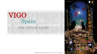 VIGO
THE CITY OF LIGHT
Spain
Akademia WSB Dąbrowa Górnicza - Lucía Cardesín
 