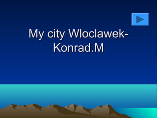 My city Wloclawek-My city Wloclawek-
Konrad.MKonrad.M
 