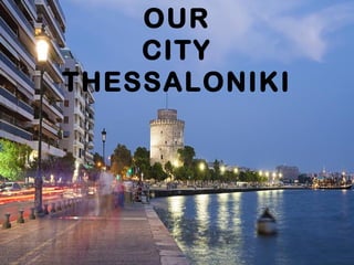 OUR
CITY
THESSALONIKI
 