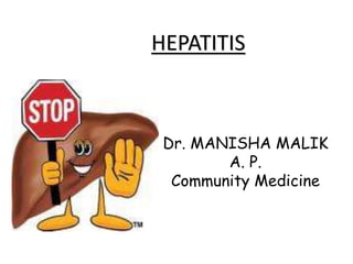 HEPATITIS
Dr. MANISHA MALIK
A. P.
Community Medicine
 