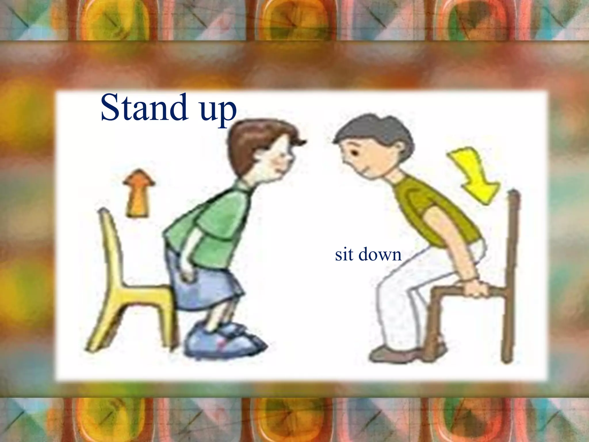 Stand up
sit down