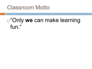 Classroom Motto“Only we can make learning fun.“