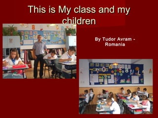 This is My class and myThis is My class and my
childrenchildren
By Tudor Avram -
Romania
 