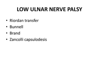 LOW ULNAR NERVE PALSY
• Riordan transfer
• Bunnell
• Brand
• Zancolli capsulodesis
 