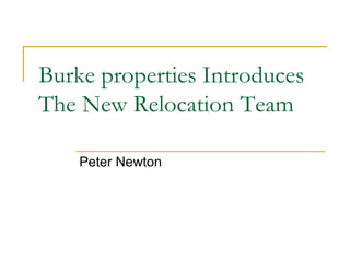Burke properties Introduces
The New Relocation Team
Peter Newton
 